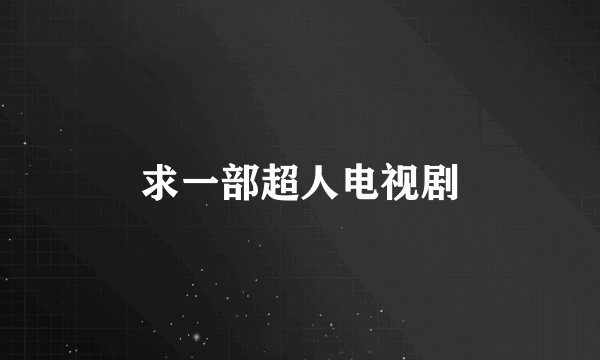 求一部超人电视剧