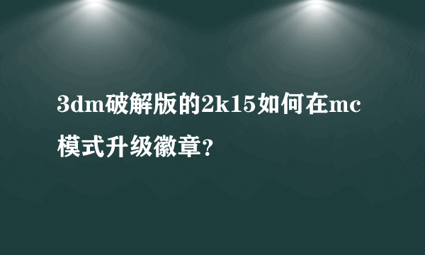 3dm破解版的2k15如何在mc模式升级徽章？