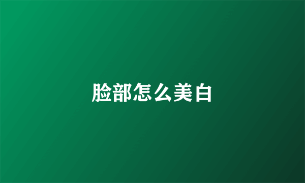 脸部怎么美白