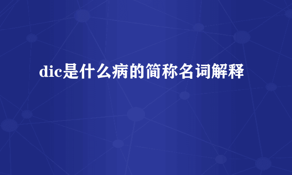 dic是什么病的简称名词解释
