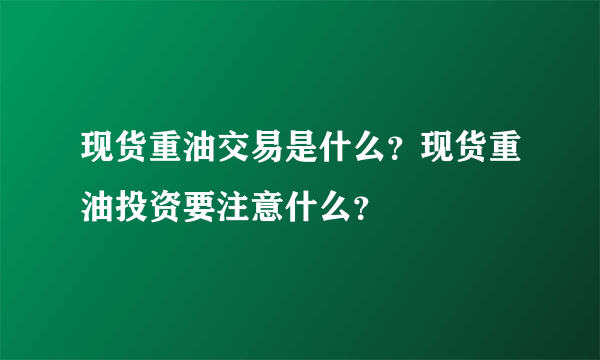 现货重油交易是什么？现货重油投资要注意什么？