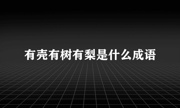 有壳有树有梨是什么成语