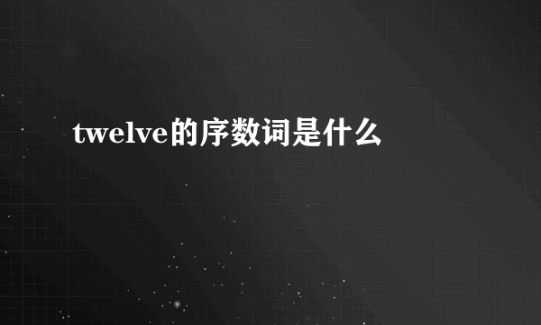 twelve的序数词是什么