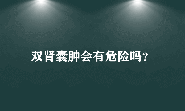 双肾囊肿会有危险吗？