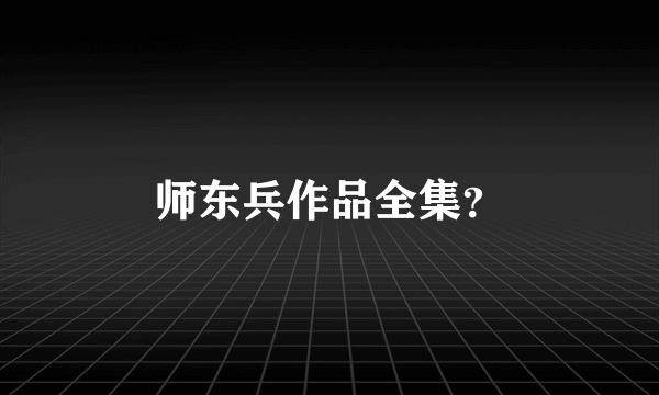 师东兵作品全集？