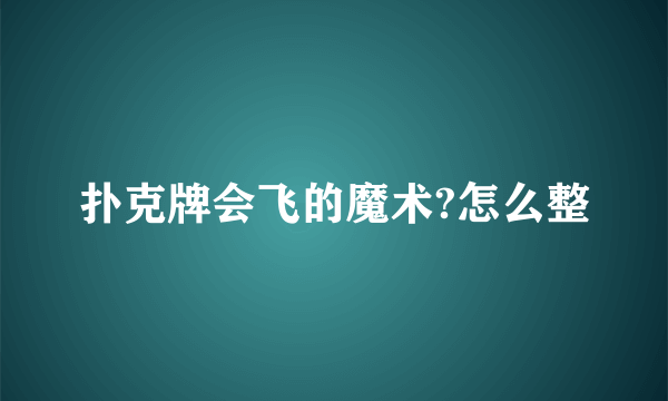 扑克牌会飞的魔术?怎么整