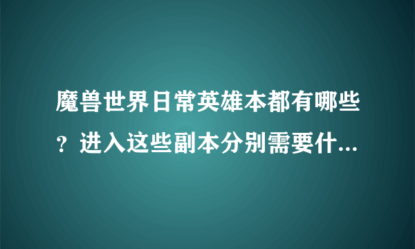 魔兽世界日常英雄本都有哪些？进入这些副本分别需要什么条件？
