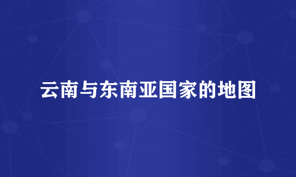 云南与东南亚国家的地图