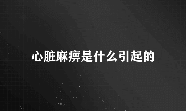 心脏麻痹是什么引起的