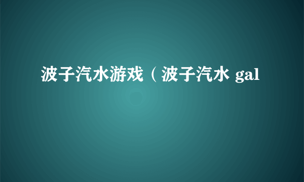 波子汽水游戏（波子汽水 gal