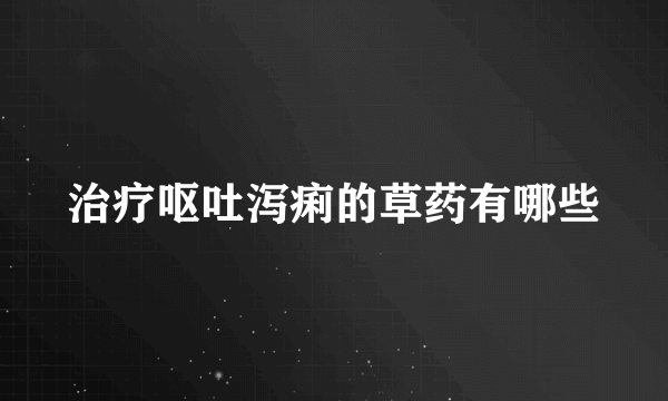治疗呕吐泻痢的草药有哪些