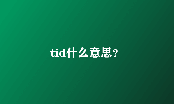tid什么意思？