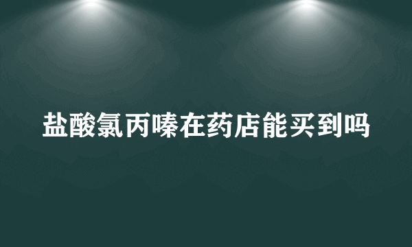 盐酸氯丙嗪在药店能买到吗