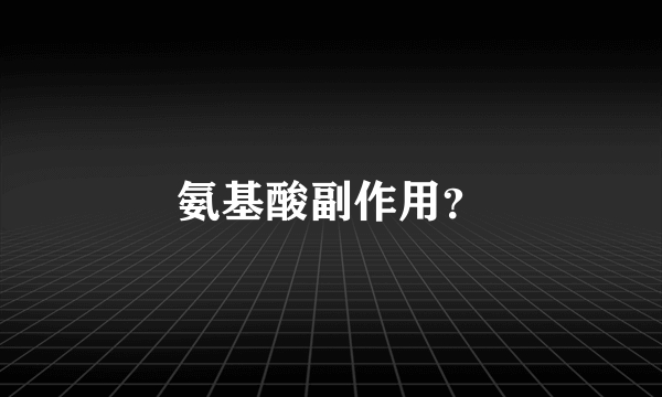 氨基酸副作用？