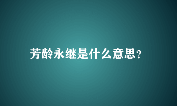 芳龄永继是什么意思？