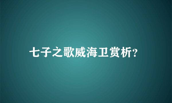 七子之歌威海卫赏析？