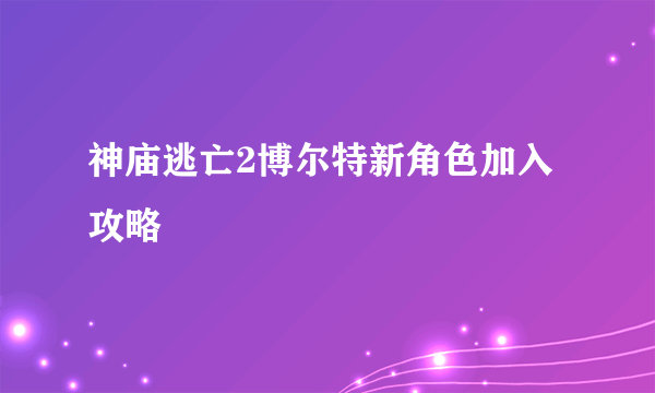 神庙逃亡2博尔特新角色加入攻略