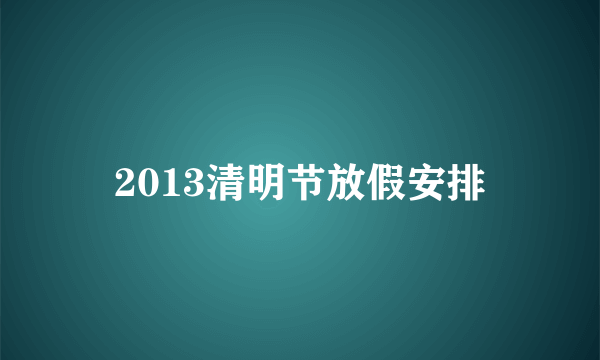 2013清明节放假安排
