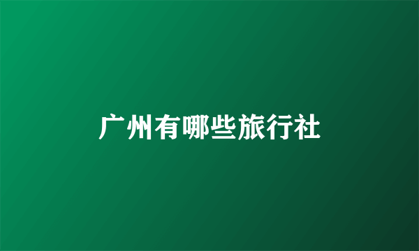 广州有哪些旅行社