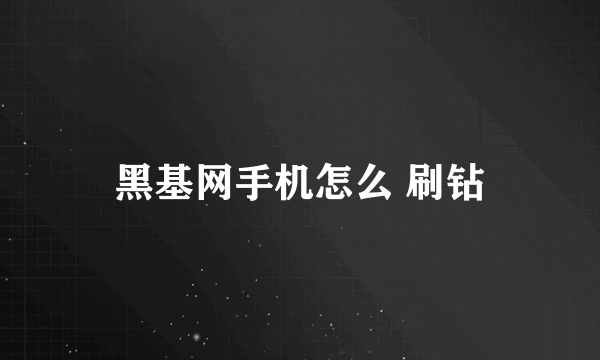 黑基网手机怎么 刷钻