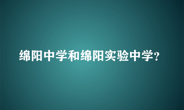 绵阳中学和绵阳实验中学？