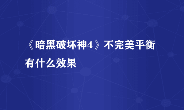 《暗黑破坏神4》不完美平衡有什么效果