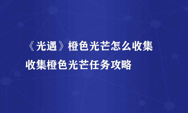 《光遇》橙色光芒怎么收集 收集橙色光芒任务攻略