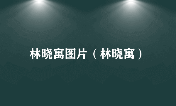 林晓寓图片（林晓寓）