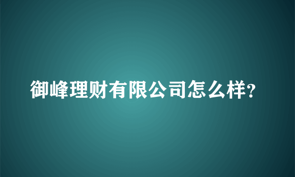 御峰理财有限公司怎么样？