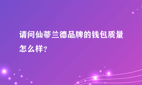 请问仙蒂兰德品牌的钱包质量怎么样？