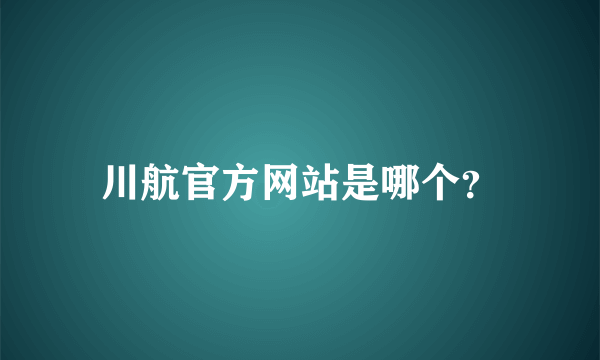 川航官方网站是哪个？