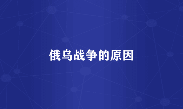 俄乌战争的原因