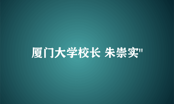 厦门大学校长 朱崇实