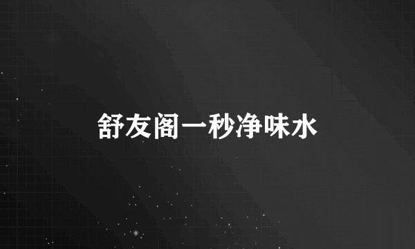 舒友阁一秒净味水