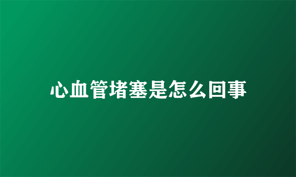 心血管堵塞是怎么回事