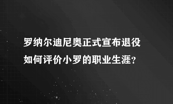 罗纳尔迪尼奥正式宣布退役 如何评价小罗的职业生涯？