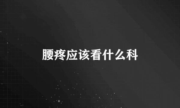 腰疼应该看什么科