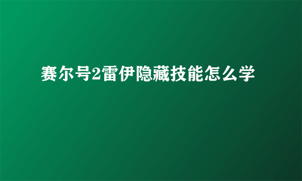 赛尔号2雷伊隐藏技能怎么学