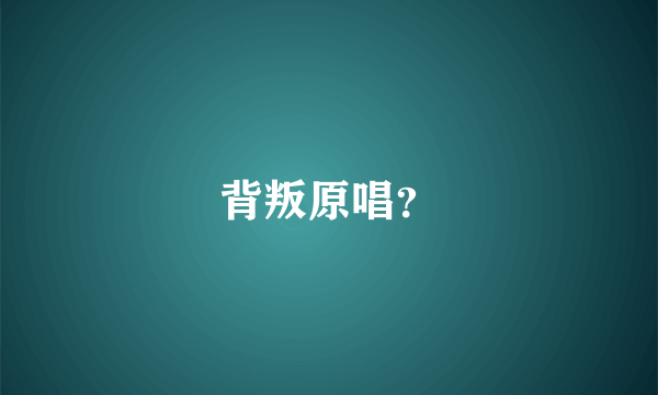 背叛原唱？