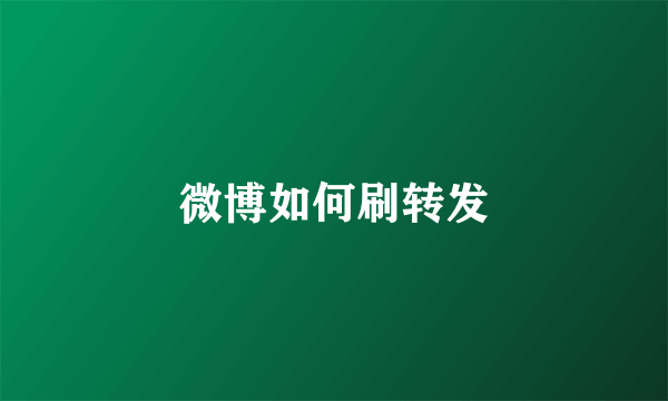 微博如何刷转发