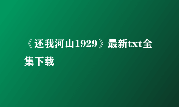 《还我河山1929》最新txt全集下载
