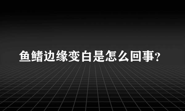 鱼鳍边缘变白是怎么回事？