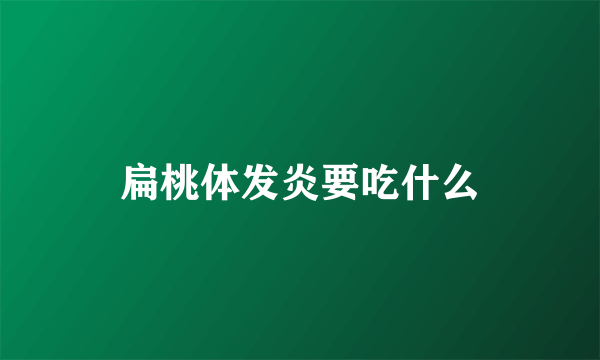 扁桃体发炎要吃什么