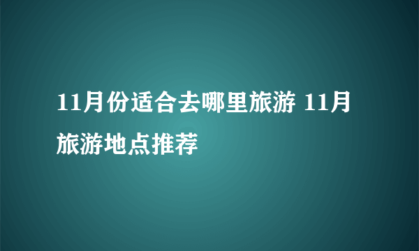 11月份适合去哪里旅游 11月旅游地点推荐
