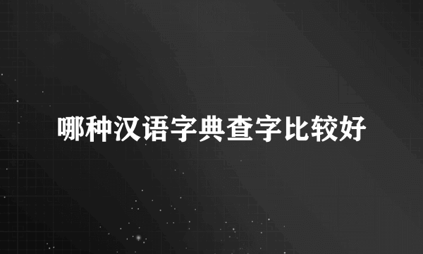 哪种汉语字典查字比较好