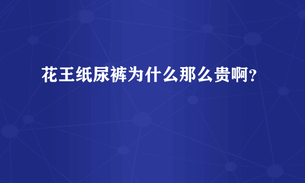 花王纸尿裤为什么那么贵啊？