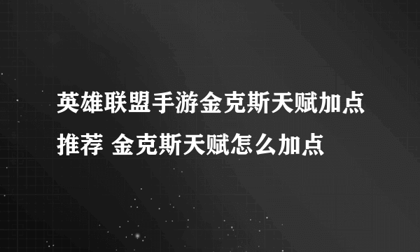 英雄联盟手游金克斯天赋加点推荐 金克斯天赋怎么加点