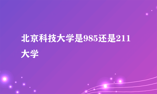 北京科技大学是985还是211大学