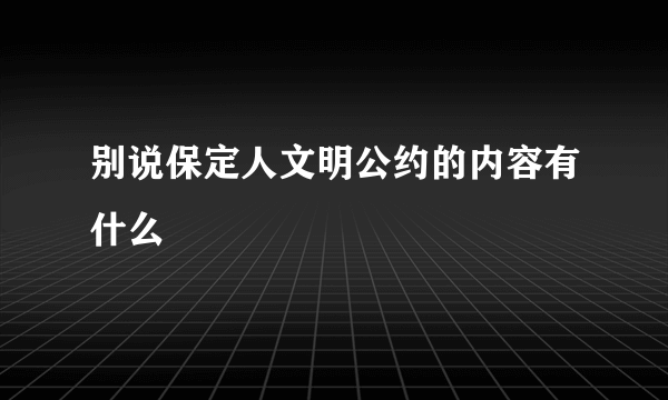 别说保定人文明公约的内容有什么