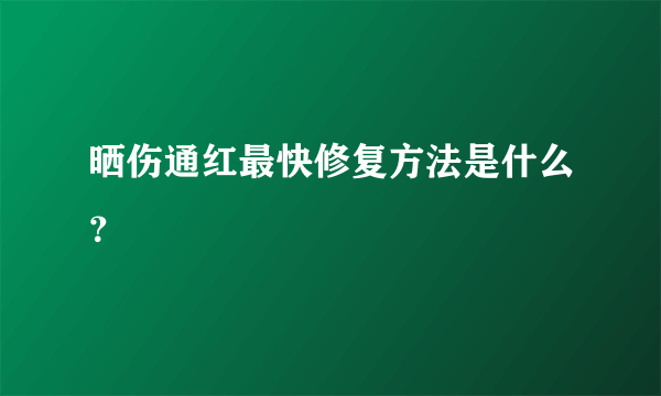 晒伤通红最快修复方法是什么？